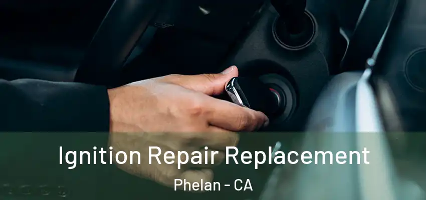  Ignition Repair Replacement Phelan - CA